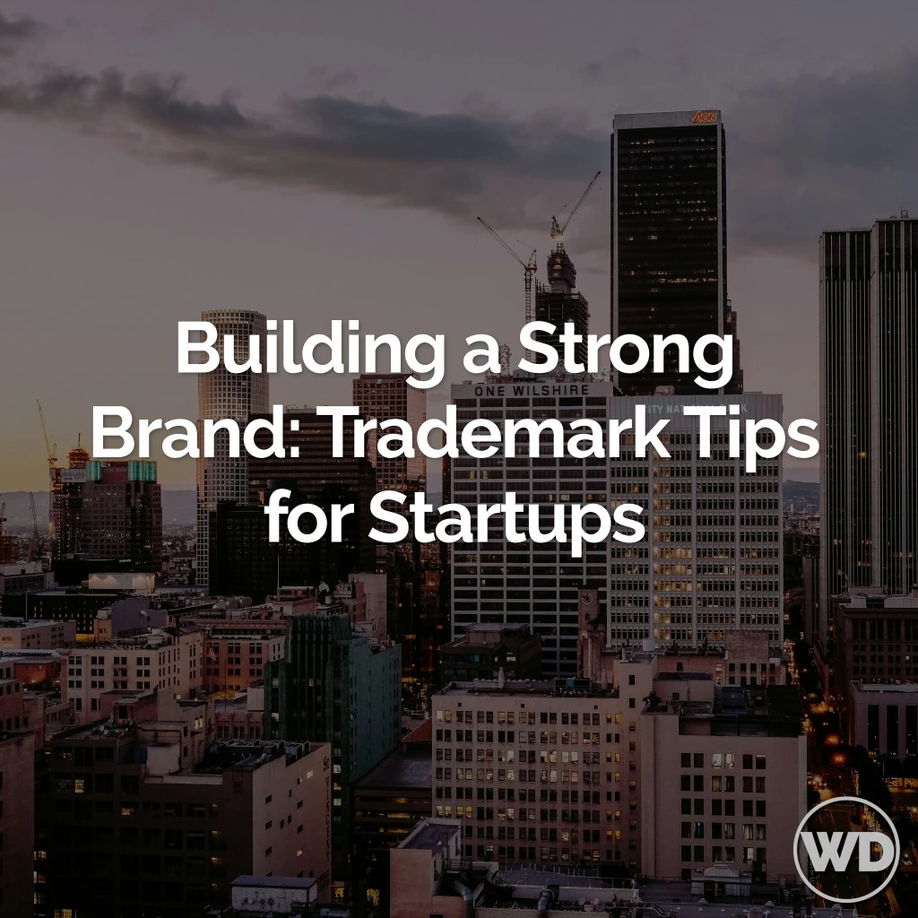 Building a Strong Brand: Trademark Tips for Startups