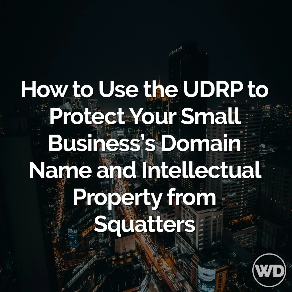 How to Use the UDRP to Protect Your Small Business’s Domain Name and Intellectual Property from Squatters